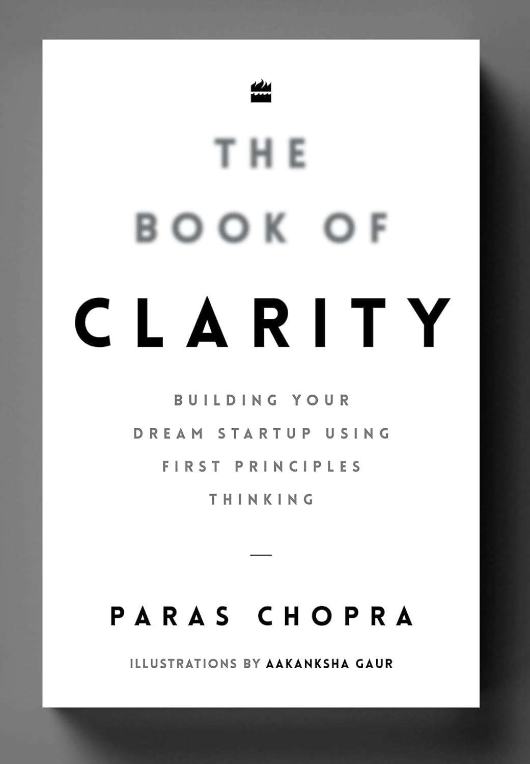 Buy The Book of Clarity: Building Your Dream Startup Using First Principles Thinking
